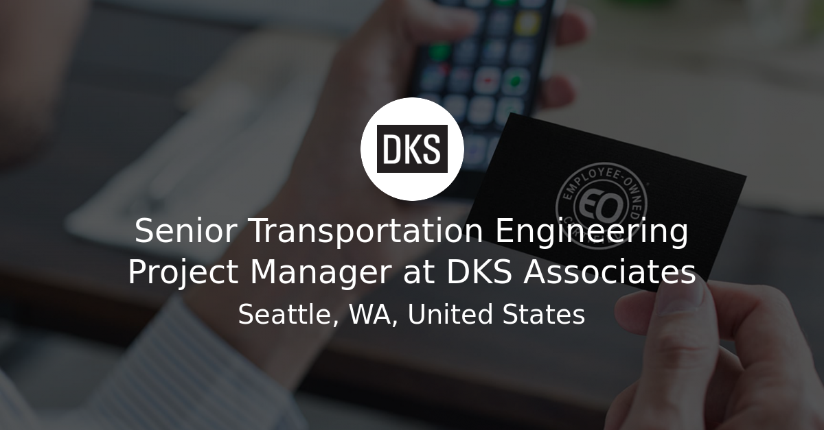 Senior Transportation Engineering Project Manager at DKS Associates ...
